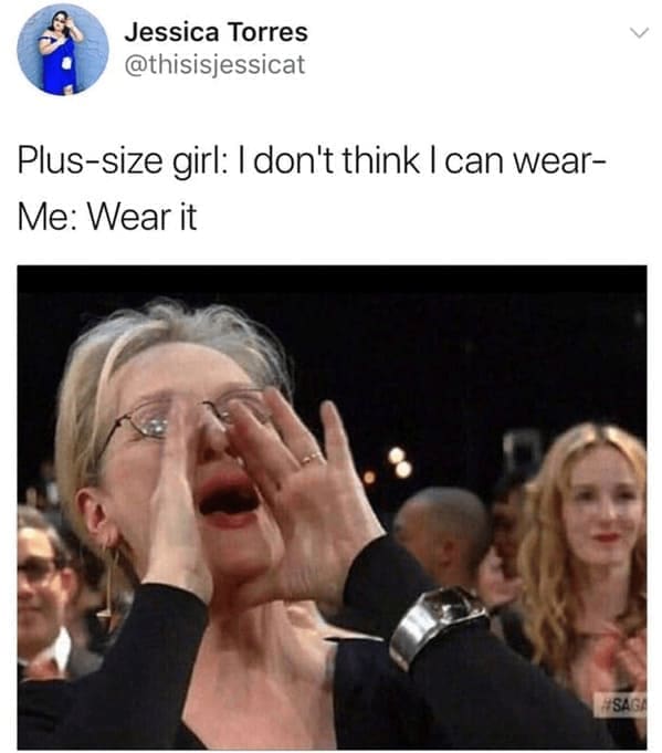 Body positivity memes Plus-size girl: I don't think I can wear-Me: Wear it