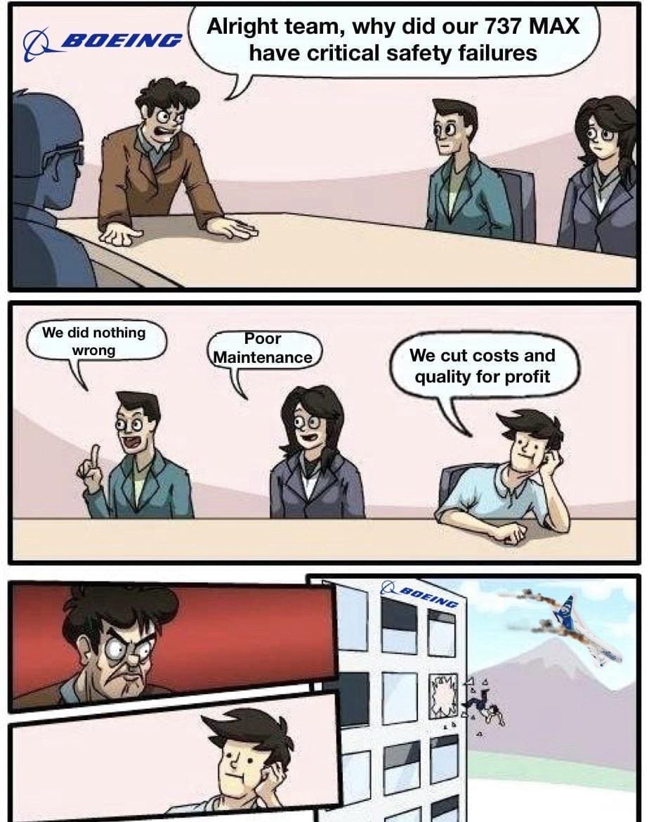 Boeing memes Alright team, why did our 737 MAX have critical safety failures We did nothing wrong Poor Maintenance We cut costs and quality for profit
