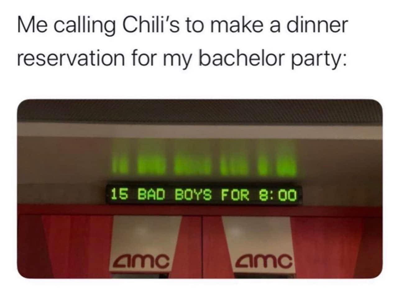 boomer memes Me calling Chili's to make a dinner reservation for my bachelor party: 15 BAD BOYS FOR 8:00