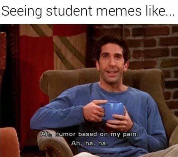 college memes Seeing student memes like... Ah, humor based on my pain. Ah, ha, ha.