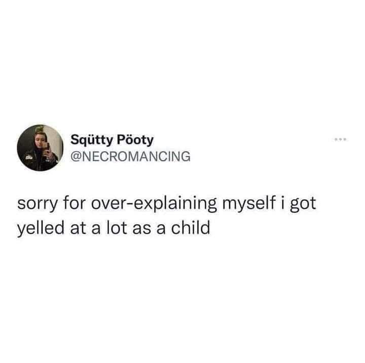 college memes sorry for over-explaining myself i got yelled at a lot as a child