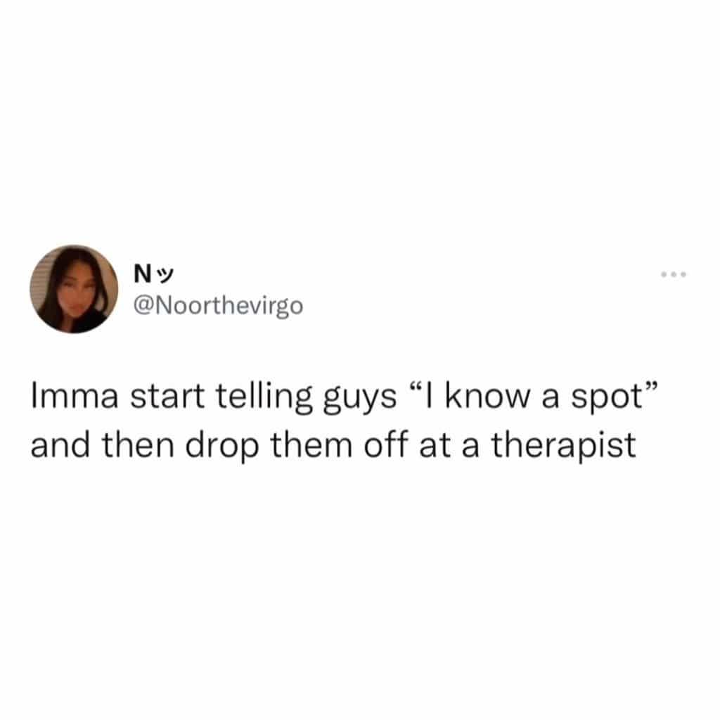 college memes Imma start telling guys "I know a spot" and then drop them off at a therapist