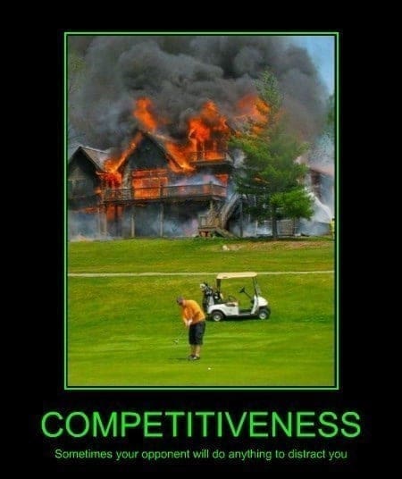 COMPETITIVENESS Sometimes your opponent will do anything to distract you