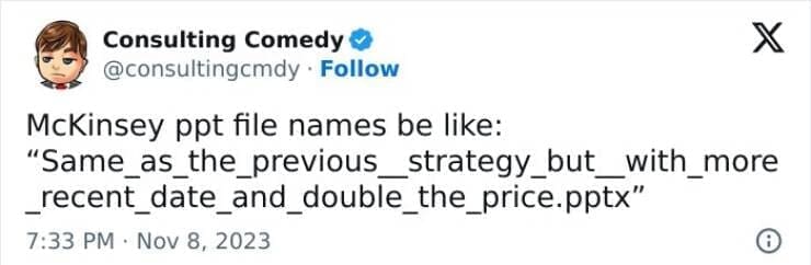 Consulting memes McKinsey ppt file names be like: "Same_as _the_previous_strategy_but_with_more _recent_date_and _double_the_price.pptx"