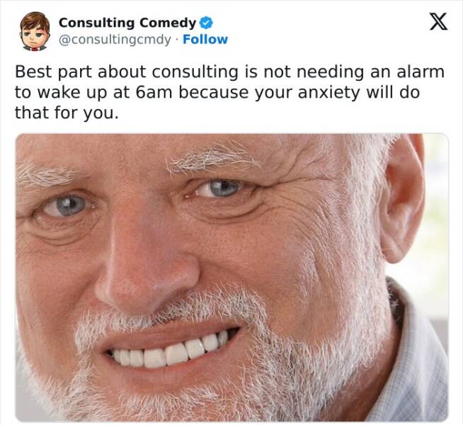 Consulting memes Best part about consulting is not needing an alarm to wake up at 6am because your anxiety will do that for you.