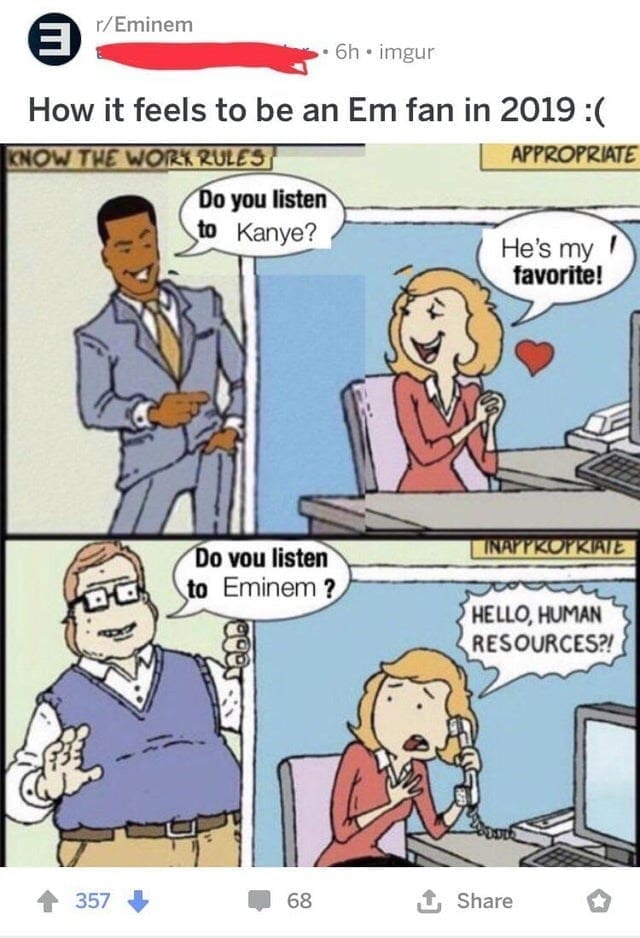 Cringe memes Do you listen to Kanye? He's my favorite! Do vou listen to Eminem ? KORKAIE HELLO, HUMAN RESOURCES?!