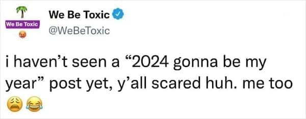 Dark Humor Memes @WeBeToxic i haven't seen a "2024 gonna be my year" post yet, y'all scared huh. me too