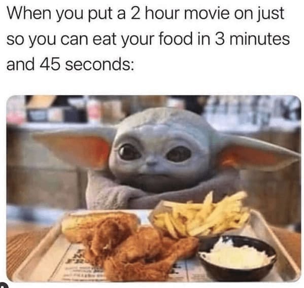 diet memes When you put a 2 hour movie on just so you can eat your food in 3 minutes and 45 seconds: