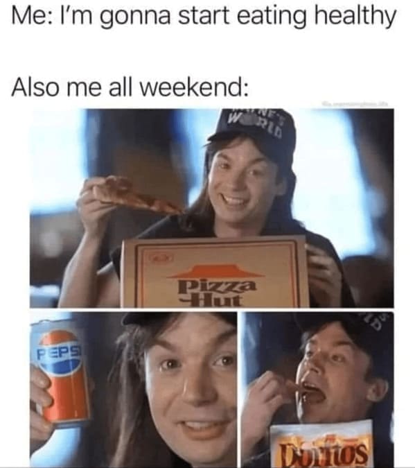 diet memes Me: I'm gonna start eating healthy Also me all weekend: