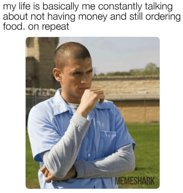 diet memes my life is basically me constantly talking about not having money and still ordering food. on repeat