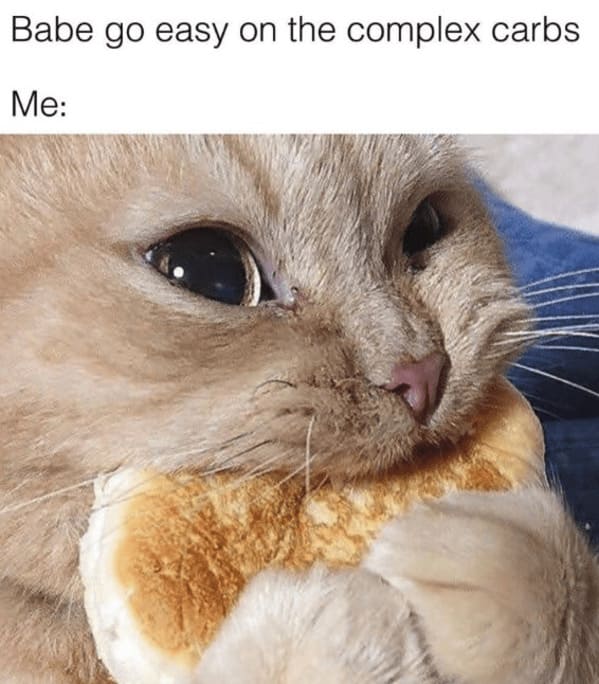 diet memes Babe go easy on the complex carbs Me: