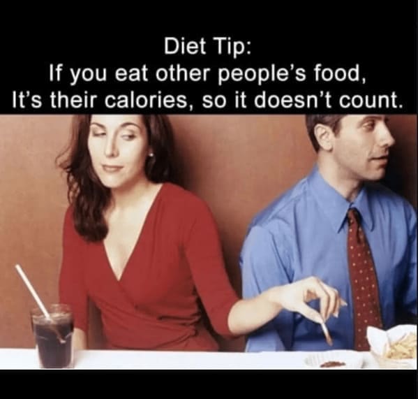 diet memes Diet Tip: If you eat other people's food, It's their calories, so it doesn't count.