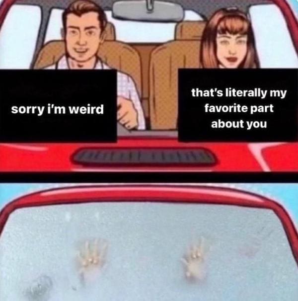 Dirty Relationship Memes sorry i'm weird that's literally my favorite part about you