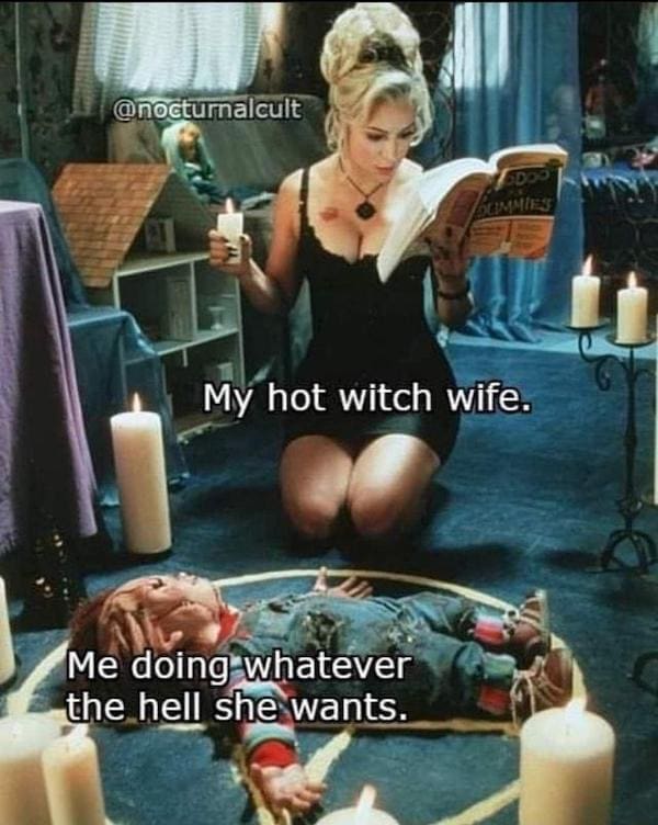 Dirty Relationship Memes My hot witch wife. Me doing whatever the hell she wants.