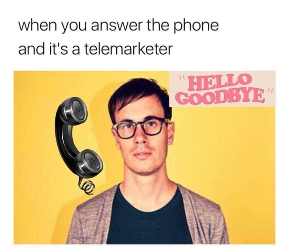 Emo memes when you answer the phone and it's a telemarketer "HELLO GOODBYE"