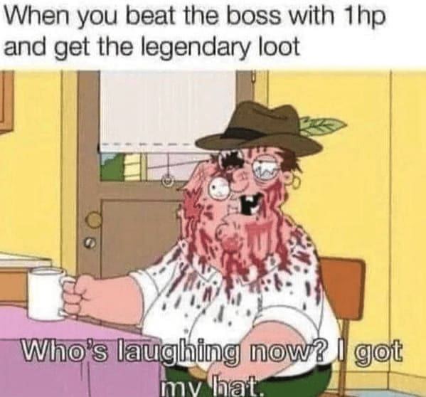 family guy memes When you beat the boss with 1hp and get the legendary loot Who's laughing now? I got my bat