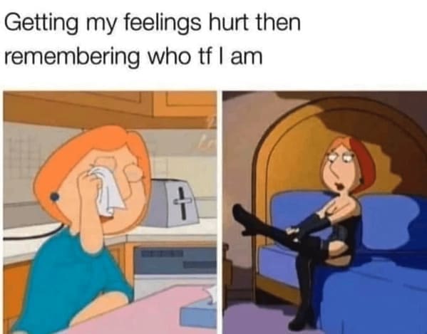 family guy memes Getting my feelings hurt then remembering who tf I am