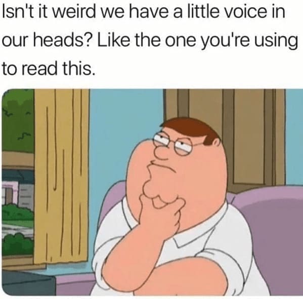 family guy memes Isn't it weird we have a little voice in our heads? Like the one you're using to read this.