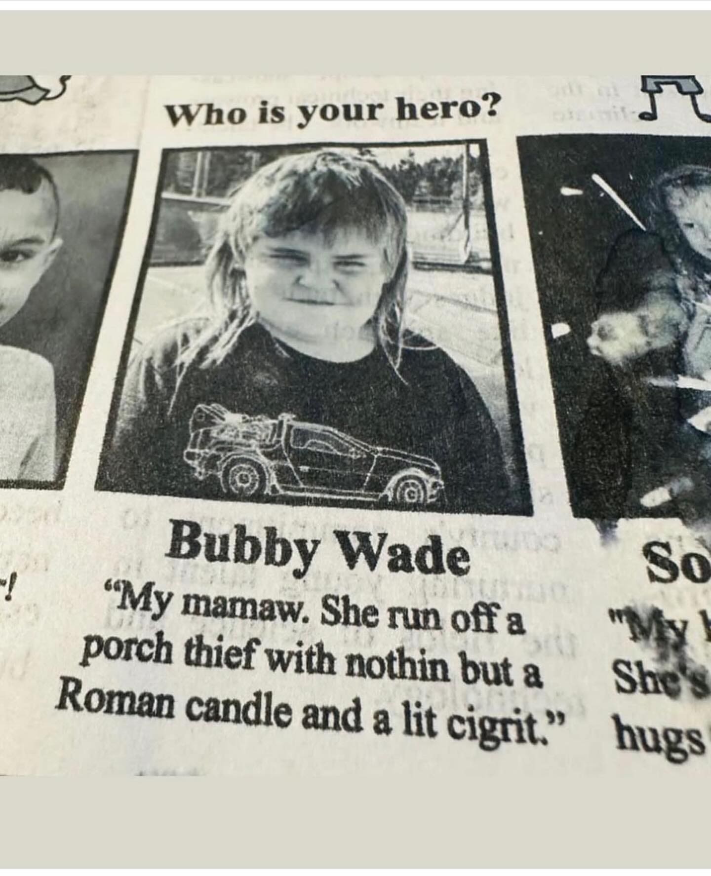 funny memes Who is your hero? Bubby Wade "My mamaw. She run off a porch thief with nothin but a Roman candle and a lit cigrit."