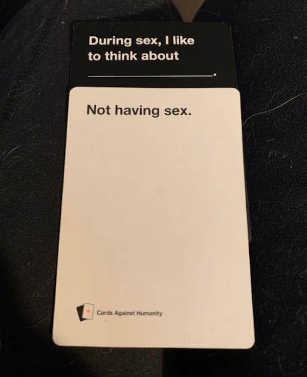 funny cards against humanity During sex, I like to think about Not having sex.