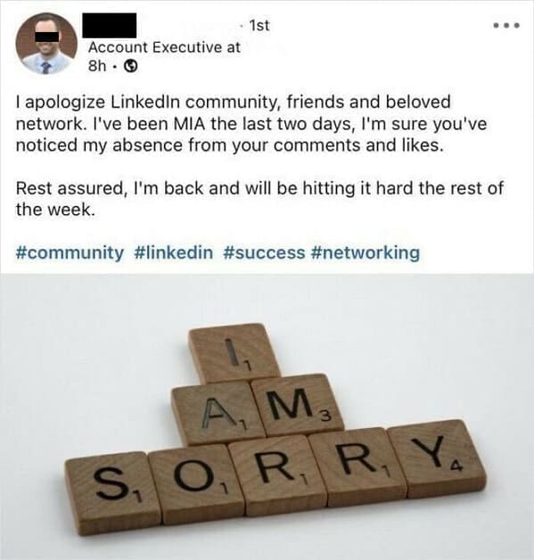 Funny LinkedIn I apologize Linkedin community, friends and beloved network. I've been MIA the last two days, I'm sure you've noticed my absence from your comments and likes. Rest assured, I'm back and will be hitting it hard the rest of the week.