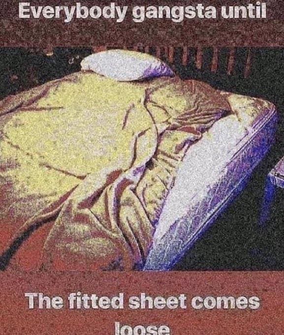 Funny memes Everybody gangsta until The fitted sheet comes naca
