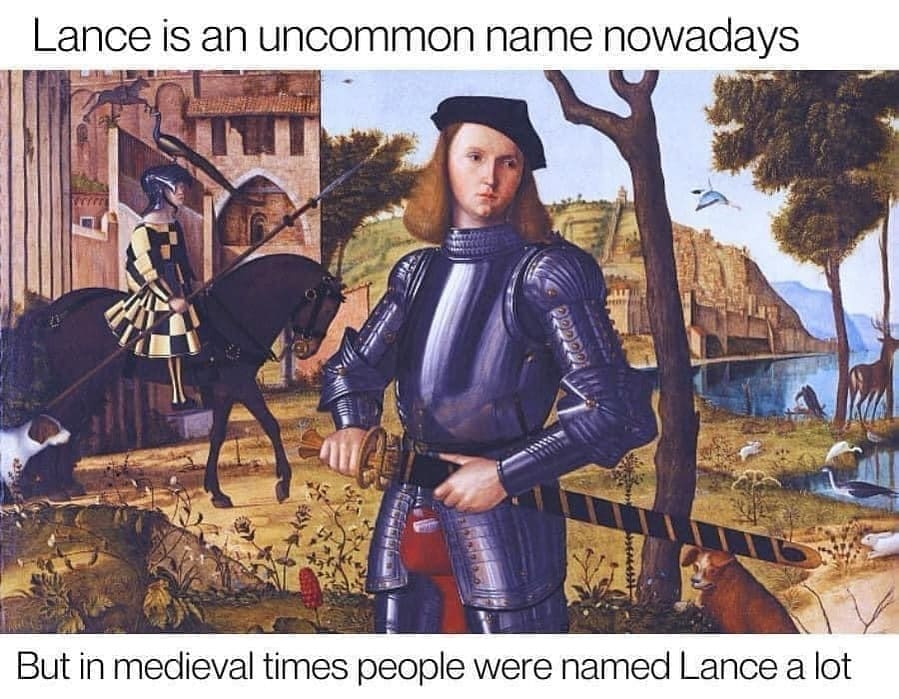 Funny memes Lance is an uncommon name nowadays But in medieval times people were named Lance a lot
