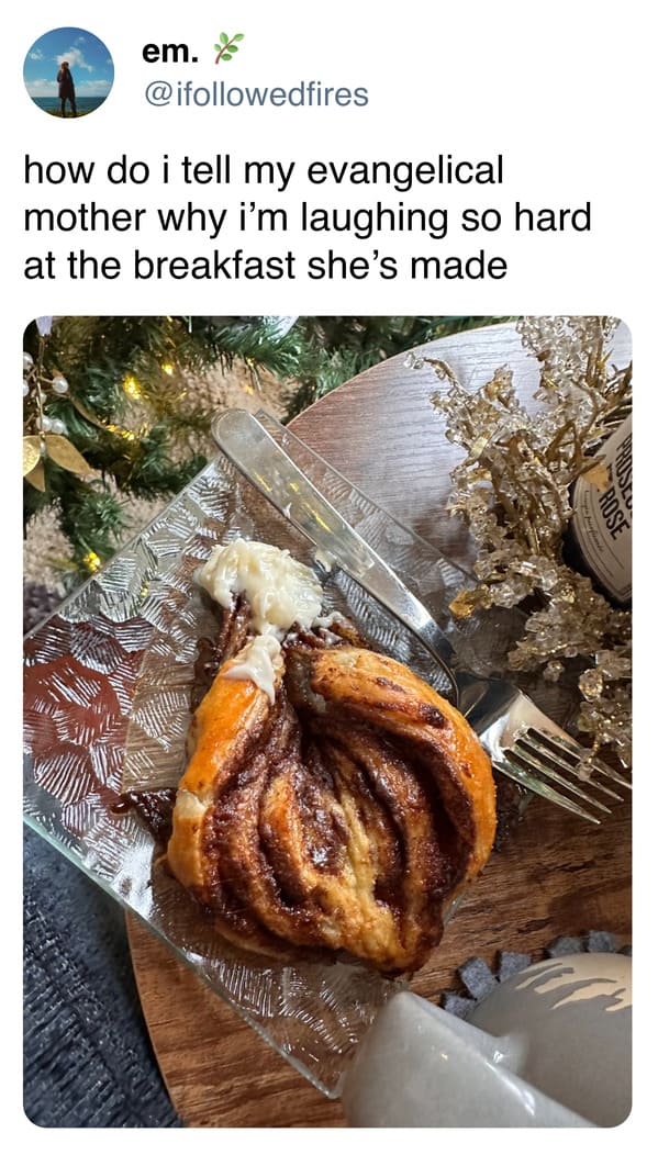 funny memes ifollowedfires how do i tell my evangelical mother why i'm laughing so hard at the breakfast she's made
