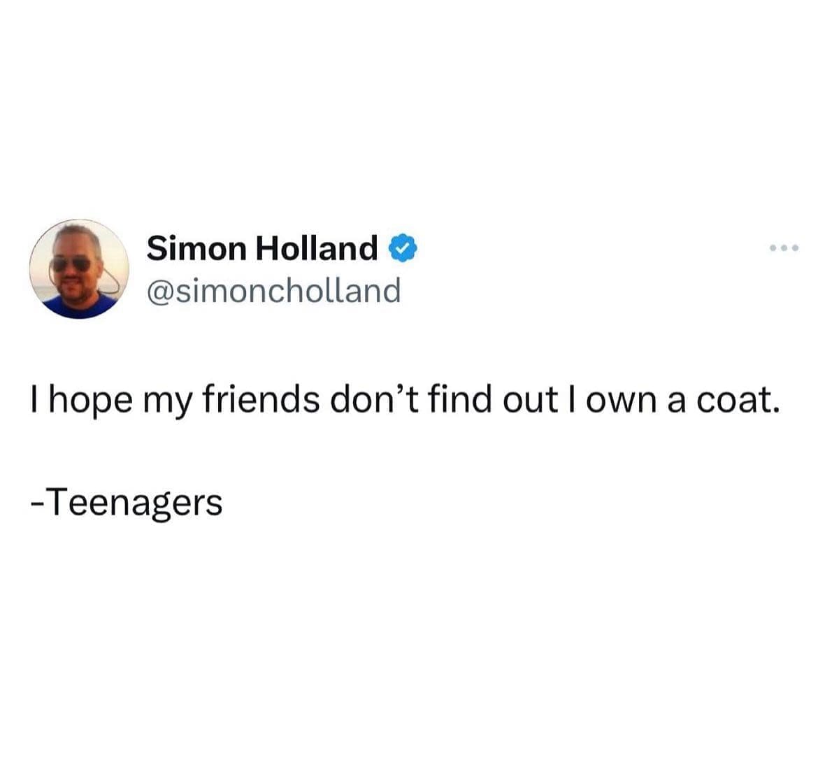 funny memes I hope my friends don't find out I own a coat. - Teenagers