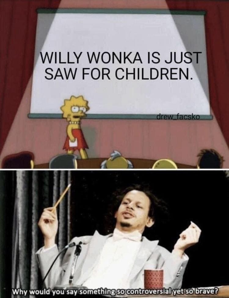 Funny memes WILLY WONKA IS JUST SAW FOR CHILDREN.