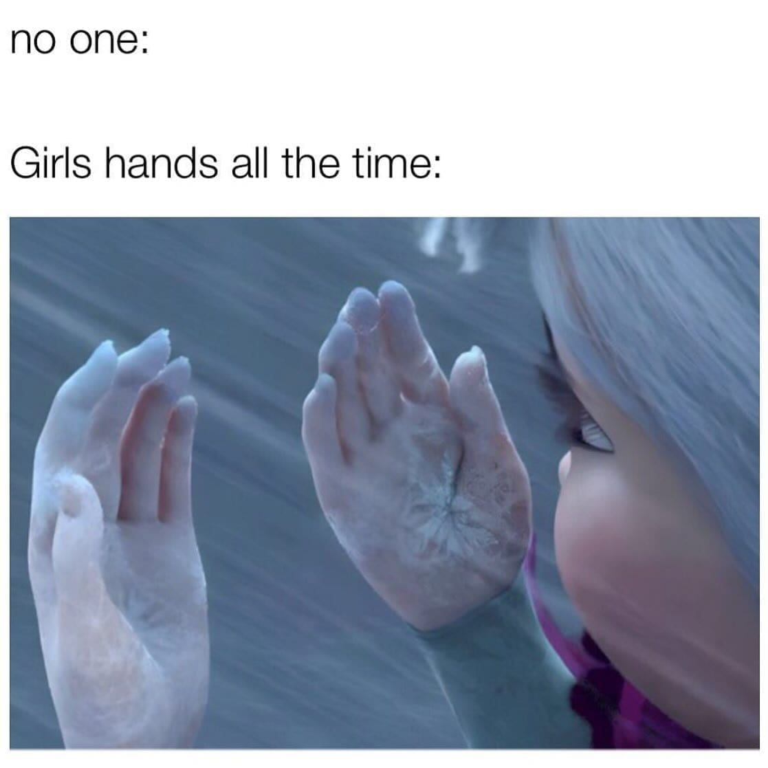 funny memes no one: Girls hands all the time: frozen
