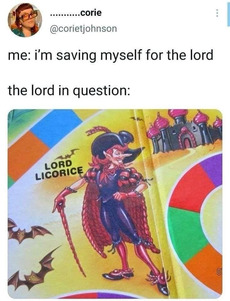 funny pics me: i'm saving myself for the lord the lord in question: LORD LICORICE
