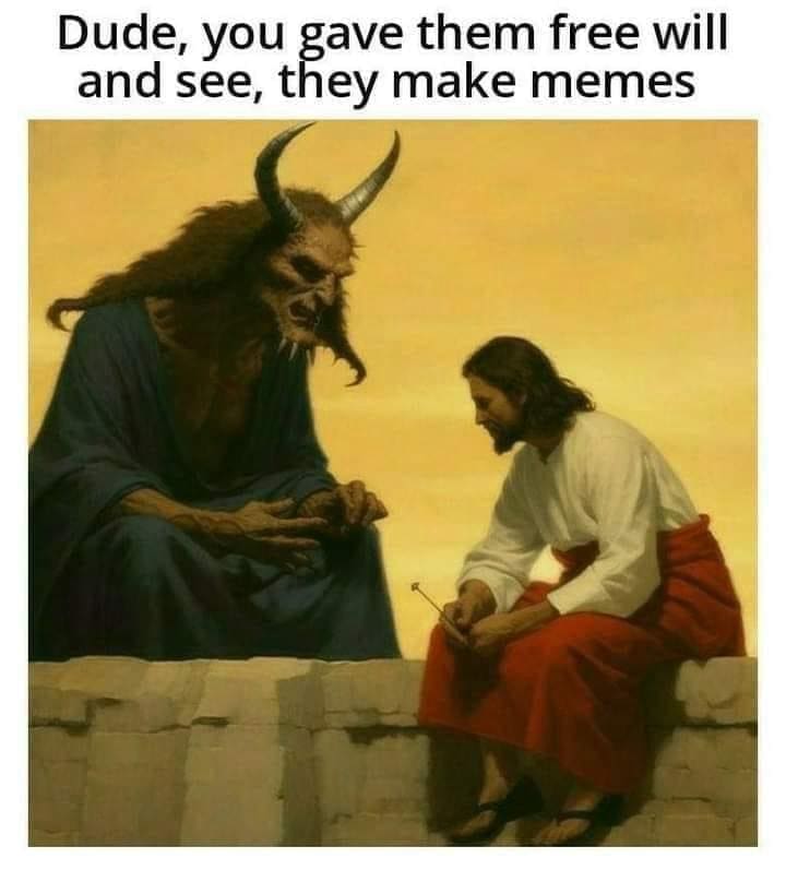funny memes Dude, you gave them free will and see, they make memes