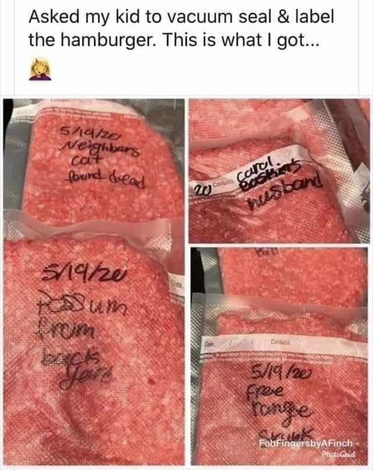 funny pics Asked my kid to vacuum seal & label the hamburger. This is what I got... 5/대/22 Neighbars cat found dread 10) caral hSpond 519h0 trum Jout