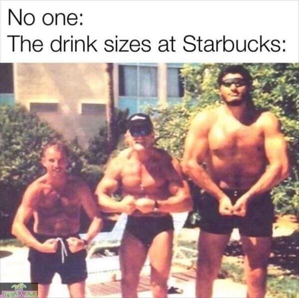funny memes No one: The drink sizes at Starbucks: