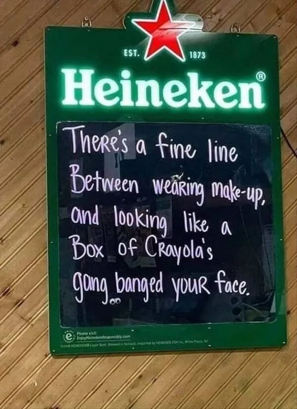 funny memes There's a fine line Between weaRing make-up, and looking like a Box of CRayolas gang banged your face.