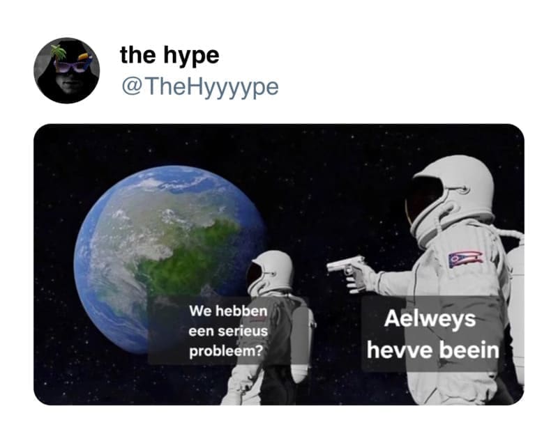 funny memes We hebben een serieus problem? Aelweys hevve beein
