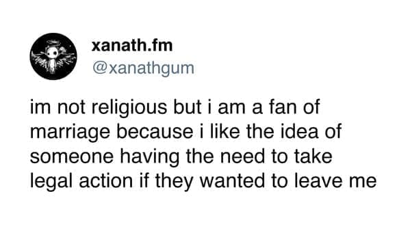 funny memes im not religious but i am a fan of marriage because i like the idea of someone having the need to take legal action if they wanted to leave me