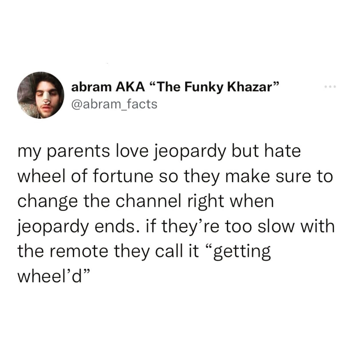funny memes my parents love jeopardy but hate wheel of fortune so they make sure to change the channel right when jeopardy ends. if they're too slow with the remote they call it "getting wheel'd"