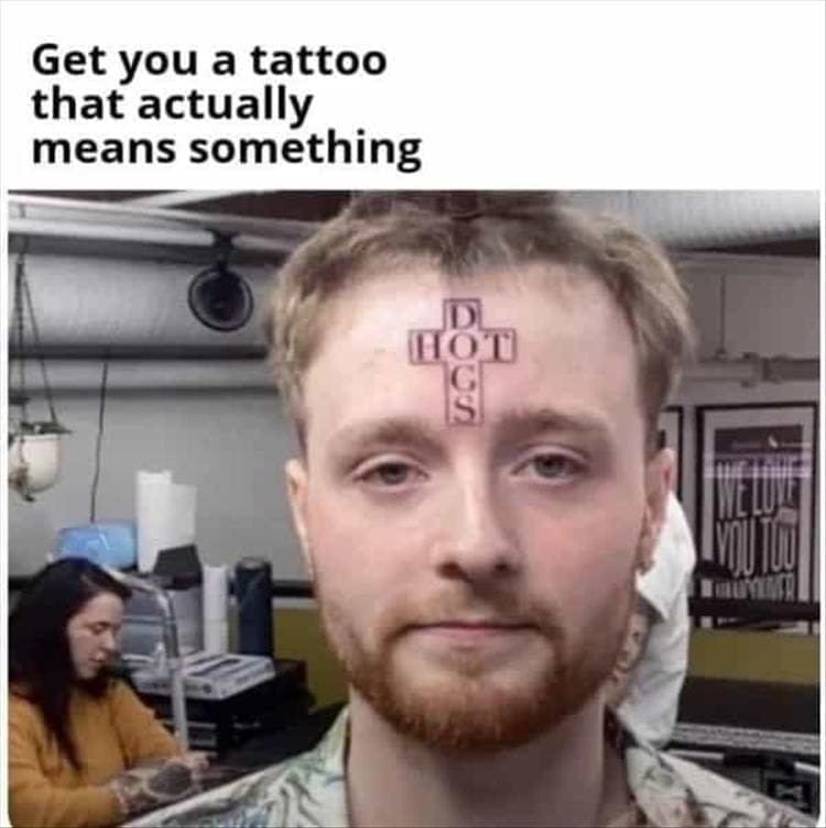 funny memes Get you a tattoo that actually means something Hot dogs cross