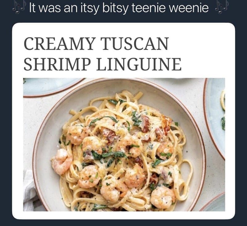 funny pics It was an itsy bitsy teenie weenie CREAMY TUSCAN SHRIMP LINGUINE