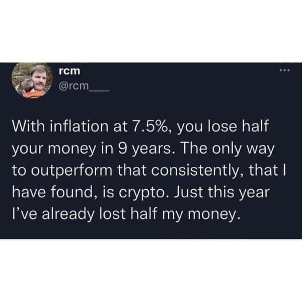 Funny memes @rem With inflation at 7.5%, you lose half your money in 9 years. The only way to outperform that consistently, that I have found, is crypto. Just this year I've already lost half my money.