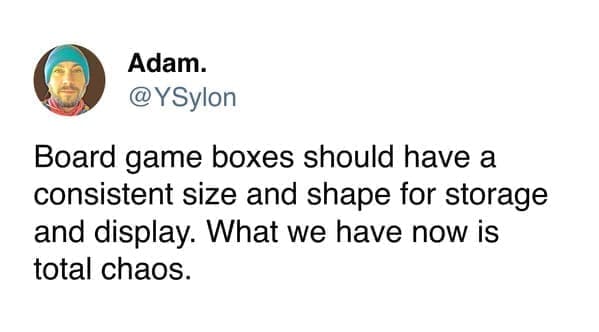 funny memes Board game boxes should have a consistent size and shape for storage and display. What we have now is total chaos.