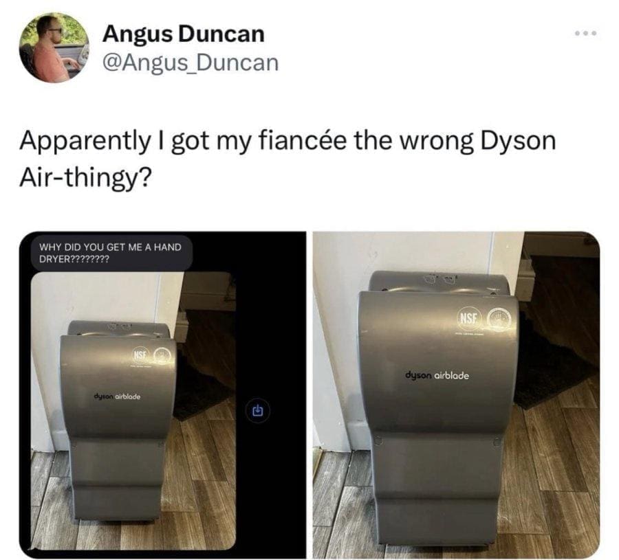funny memes Apparently I got my fiancée the wrong Dyson Air-thingy? WHY DID YOU GET ME A HAND DRYER???22222