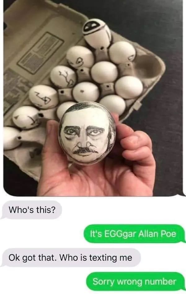 funny memes Who's this? Ok got that. Who is texting me It's EGGgar Allan Poe Sorry wrong number