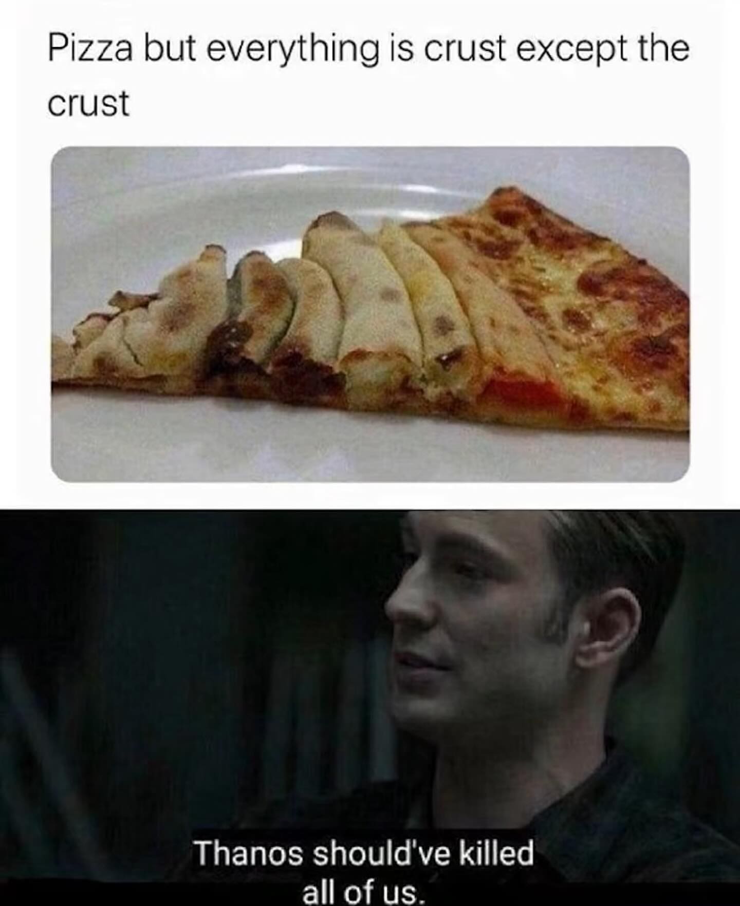 funny memes Pizza but everything is crust except the crust Thanos should've killed all of us.