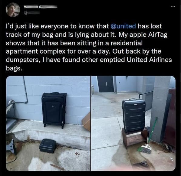 funny memes I'd just like everyone to know that @united has lost track of my bag and is lying about it. My apple AirTag shows that it has been sitting in a residential apartment complex for over a day. Out back by the dumpsters, I have found other emptied United Airlines bags.
