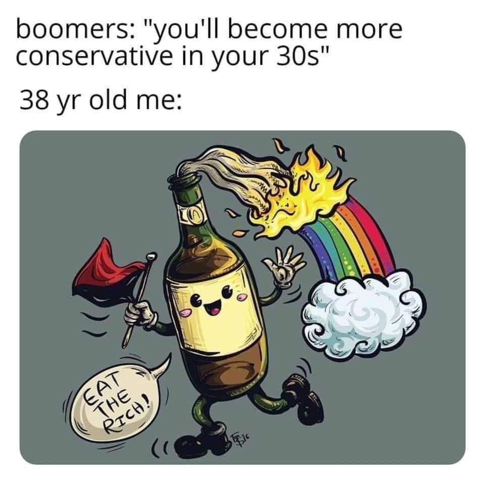 funny pics boomers: "you'll become more conservative in your 305" 38 yr old me: RICH!