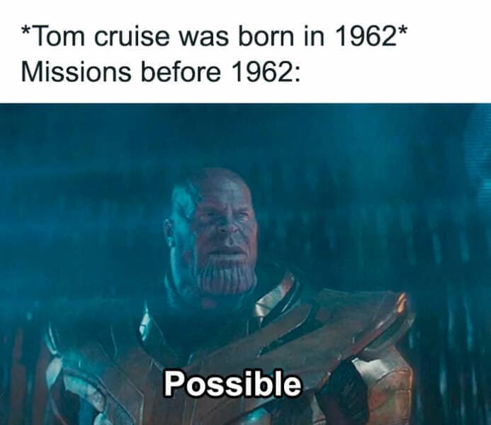 funny memes *Tom cruise was born in 1962* Missions before 1962: Possible