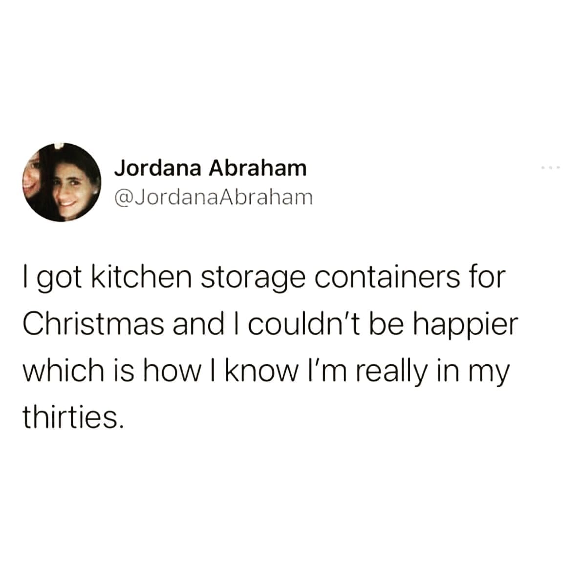 funny memes @JordanaAbraham I got kitchen storage containers for Christmas and I couldn't be happier which is how I know I'm really in my thirties.